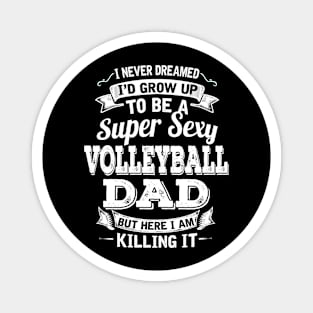 I Never Dreamed I'd Grow Up To Be Super Sexy Volleyball Dad But Here I Am Killing It Magnet